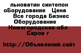 льноватин синтепон оБорудование › Цена ­ 100 - Все города Бизнес » Оборудование   . Нижегородская обл.,Саров г.